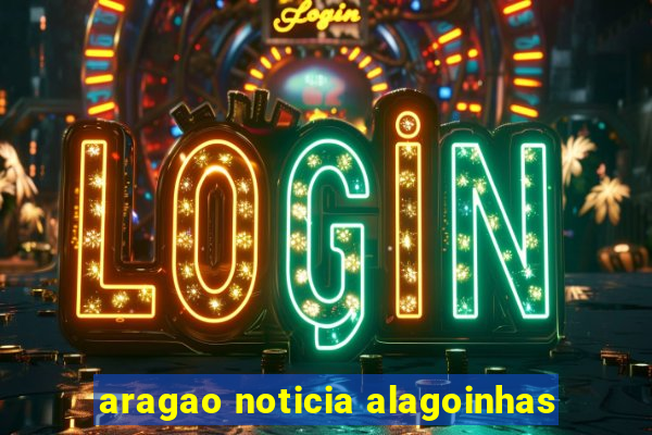 aragao noticia alagoinhas